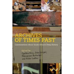 Various Authors Archives of Times Past: Conversations about South Africa's Deep History