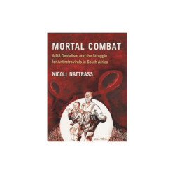 Nattrass, Nicoli Mortal Combat: AIDS Denialism and the Struggle for Antiretrovirals in South Africa