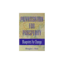 Shaw, Douglas J. Privatisation For Prosperity: Blueprints for Change