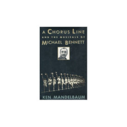 Mandelbaum, Ken A Chorus Line and the Musicals of Michael Bennett